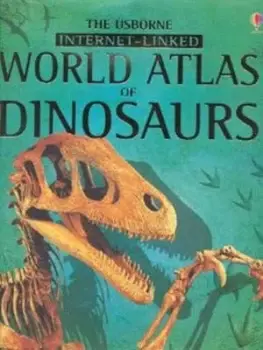 The Usborne Internet-Linked World Atlas of Dinosaurs by Susanna Davidson and Stephanie Turnbull and Rachel Firth and Luis Rey and Darren Naish and Dav