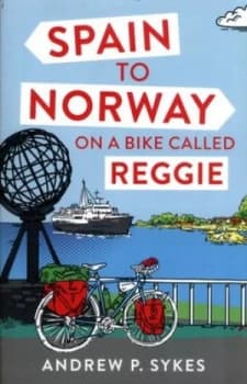 Spain to Norway on a Bike Called Reggie by Andrew P. Sykes Paperback