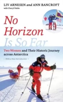 No Horizon Is So Far : Two Women and Their Historic Journey across Antarctica
