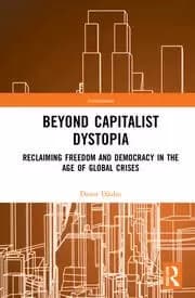Beyond Capitalist Dystopia Reclaiming Freedom and Democracy in the Age of Global Crises