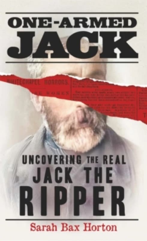 One-Armed Jack : Uncovering the Real Jack the Ripper Hardback