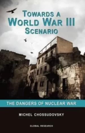 Towards a World War III Scenario by Michel Chossudovsky