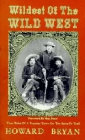 wildest of the wild west true tales of a frontier town on the sante fe trai