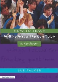 How to Teach Writing across the Curriculum at Key Stage 1 by Sue Palmer Book