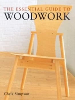The Essential Guide to Woodwork by Chris Simpson Hardback