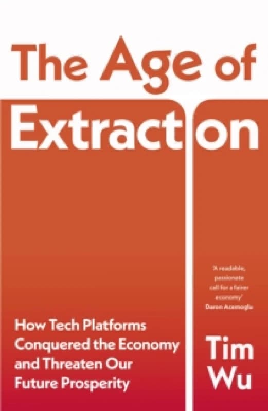 The Age of Extraction : How Tech Platforms Conquered the Economy and Threaten Our Future Prosperity Hardback
