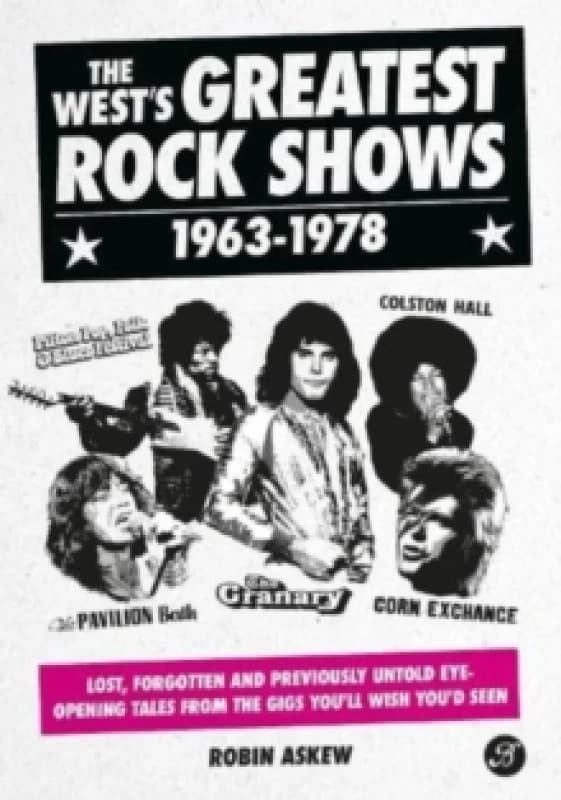 The West's Greatest Rock Shows 1963-1978 : Lost, forgotten and previously untold eye-opening tales from the gigs you'll wish you'd seen Hardback