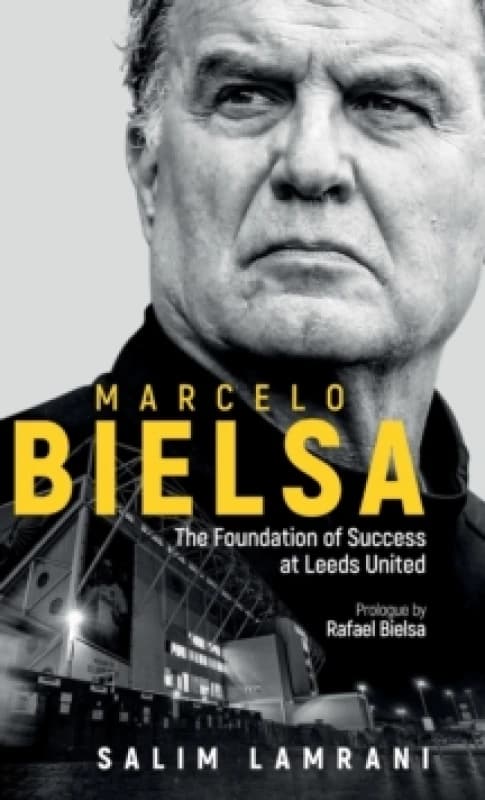 Marcelo Bielsa : The Foundation of Success at Leeds United Hardback