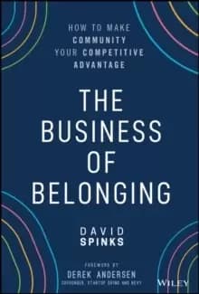 The Business of Belonging : How to Make Community your Competitive Advantage
