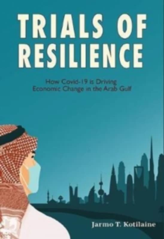 Trials of Resilience : How Covid-19 is Driving Economic Change in the Arab Gulf Hardback