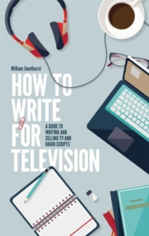 How To Write For Television 7th Edition : A guide to writing and selling TV and radio scripts Paperback / softback