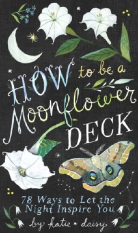 How to Be a Moonflower Deck : 78 Ways to Let the Night Inspire You Cards