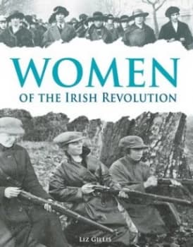 Women of the Irish Revolution 1913-1923 by Liz Gillis Book