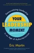 your leadership moment democratizing leadership in an age of authoritariani