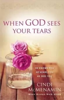 When God Sees Your Tears : He Knows You, He Hears You, He Sees You
