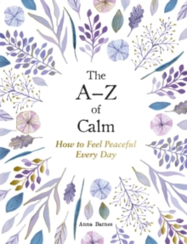 The AZ of Calm : How to Feel Peaceful Every Day Hardback