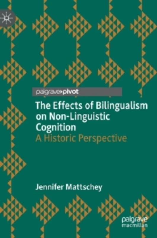 The Effects of Bilingualism on Non-Linguistic Cognition : A Historic Perspective Hardback