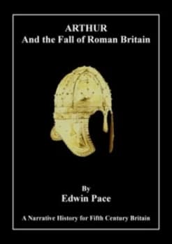 Arthur and the Fall of Roman Britain by Edwin Pace Paperback