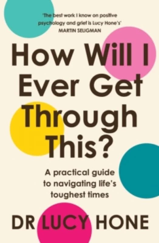 How Will I Ever Get Through This? A Practical Guide to Navigating Lifes Toughest Times Paperback / softback