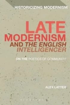 Late Modernism and the English Intelligencer by Dr Alex Latter Hardback