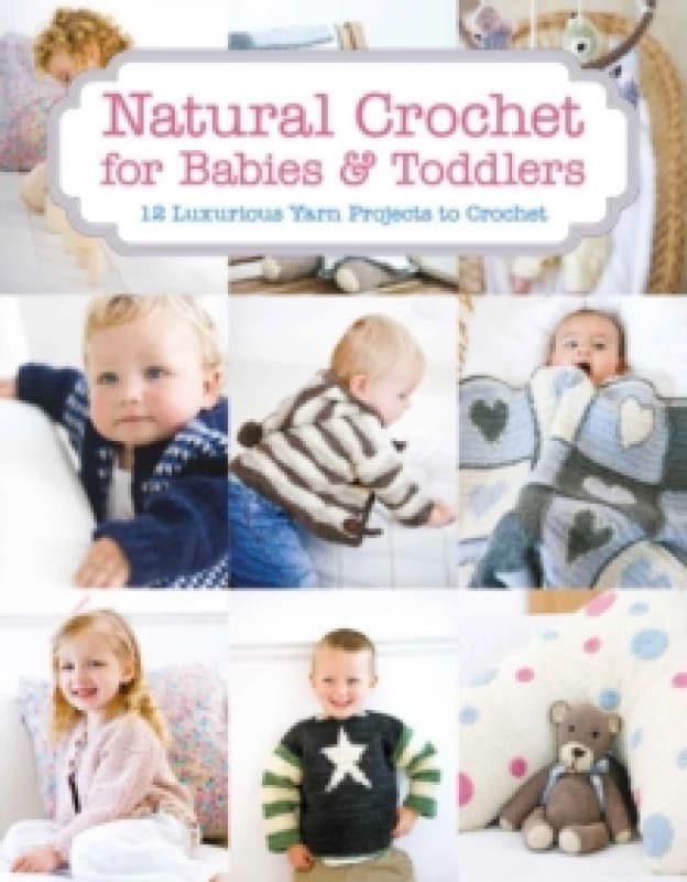 Natural Crochet for Babies & Toddlers : 12 Luxurious Yarn Projects to Crochet Paperback / softback