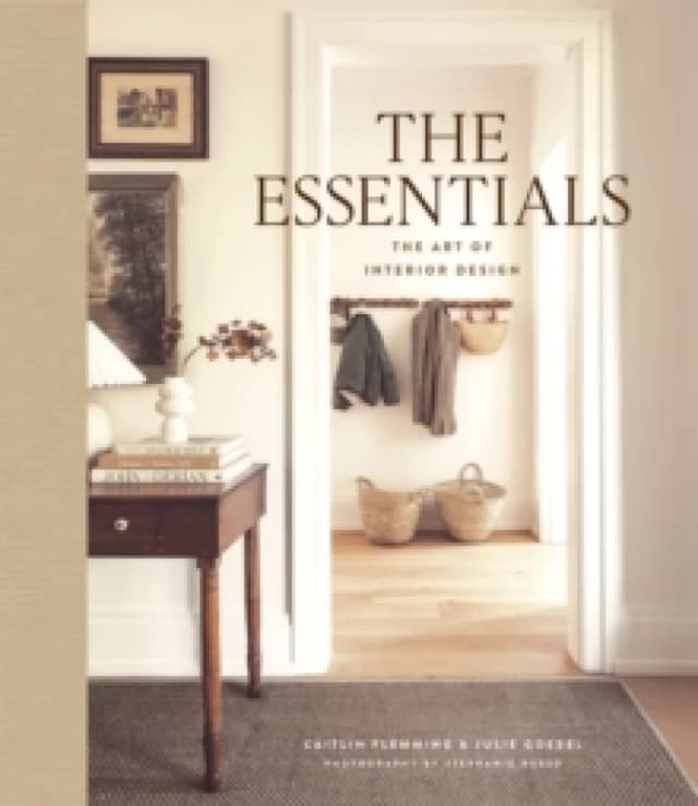 The Essentials: The Art of Interior Design : A Guide to Furnishing, Decorating, and Styling Your Home Hardback