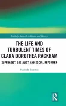 The Life and Turbulent Times of Clara Dorothea Rackham : Suffragist, Socialist, and Social Reformer