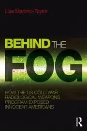 Behind the Fog How the U.S. Cold War Radiological Weapons Program Exposed Innocent Americans