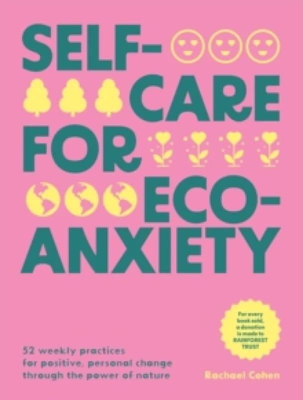 Self-care for Eco-Anxiety : 52 Weekly Practices for Positive, Personal Change Through the Power of Nature Hardback