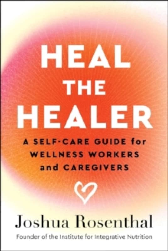 Heal the Healer : A Self-Care Guide for Wellness Workers and Caregivers Paperback / softback