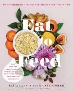 eat to feed 80 nourishing recipes for breastfeeding moms