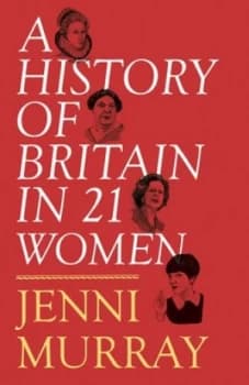 A History of Britain in 21 Women by Jenni Murray Hardback