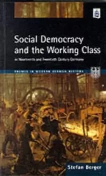 Social democracy and the working class in nineteenth and twentieth century Germany by Stefan Berger