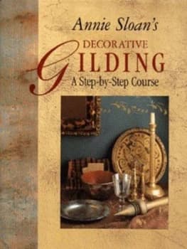 Annie Sloans Decorative Gilding by Annie Sloan and Geoff Dann Hardback