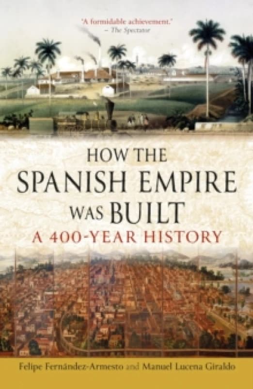 How the Spanish Empire Was Built : A 400-Year History Paperback / softback