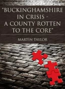 Buckinghamshire in Crisis a County Rotten to the Core by Martin Taylor Hardback