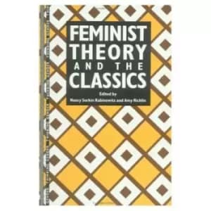 Feminist Theory and the Classics by Nancy Sorkin Rabinowitz