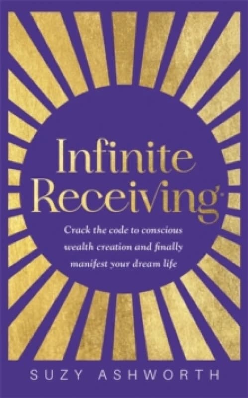 Infinite Receiving : Crack the Code to Conscious Wealth Creation and Finally Manifest Your Dream Life Paperback / softback