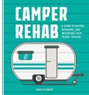 camper rehab a guide to buying repairing and upgrading your travel trailer
