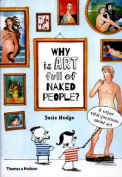 Why Is Art Full of Naked People and Other Vital Questions about Art by Susie Hodge Hardback