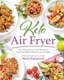 Keto Air Fryer : 200+ Delicious Low-Carb Recipes to Heal Your Body & Help You Lose Weight
