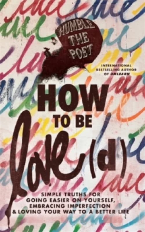 How to Be Love(d) : Simple Truths for Going Easier on Yourself, Embracing Imperfection & Loving Your Way to a Better Life Paperback / softback