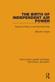 The Birth of Independent Air Power British Air Policy in the First World War
