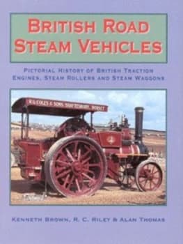 British Road Steam Vehicles by Kenneth Brown and R. C Riley and Alan Thomas Hardback