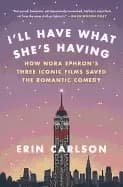 ill have what shes having how nora ephrons three iconic films saved the rom