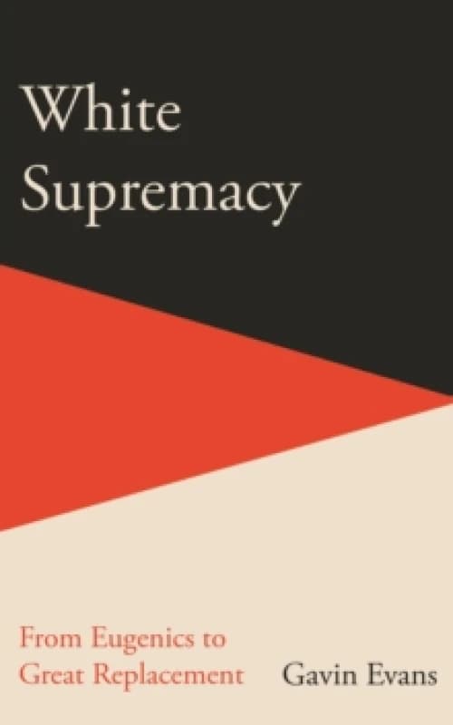 White Supremacy : From Eugenics to Great Replacement Hardback