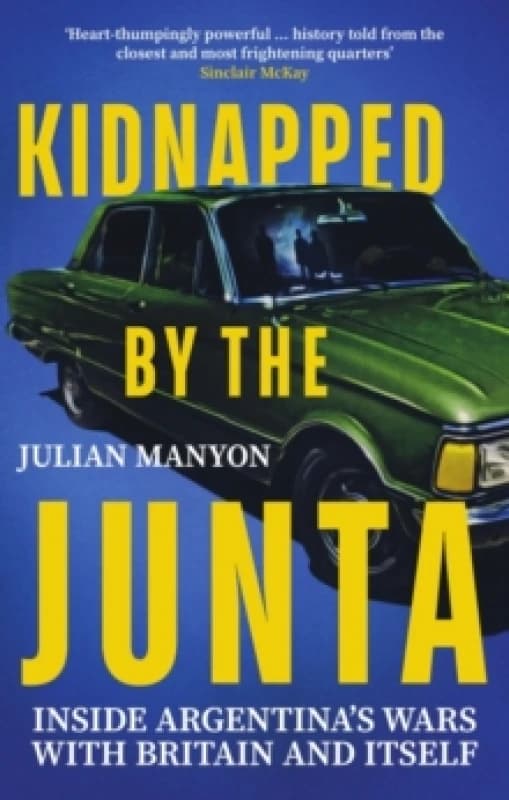 Kidnapped by the Junta : Inside Argentina's Wars with Britain and Itself Paperback / softback