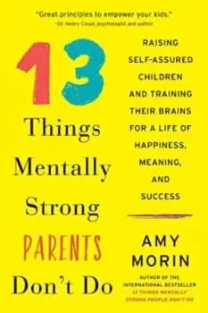 13 Things Mentally Strong Parents Don't Do by Amy Morin