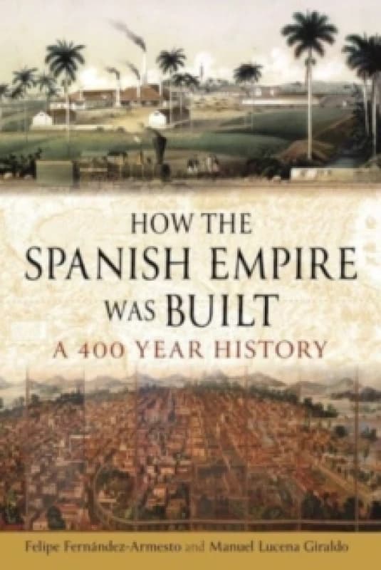 How the Spanish Empire Was Built : A 400-Year History Hardback