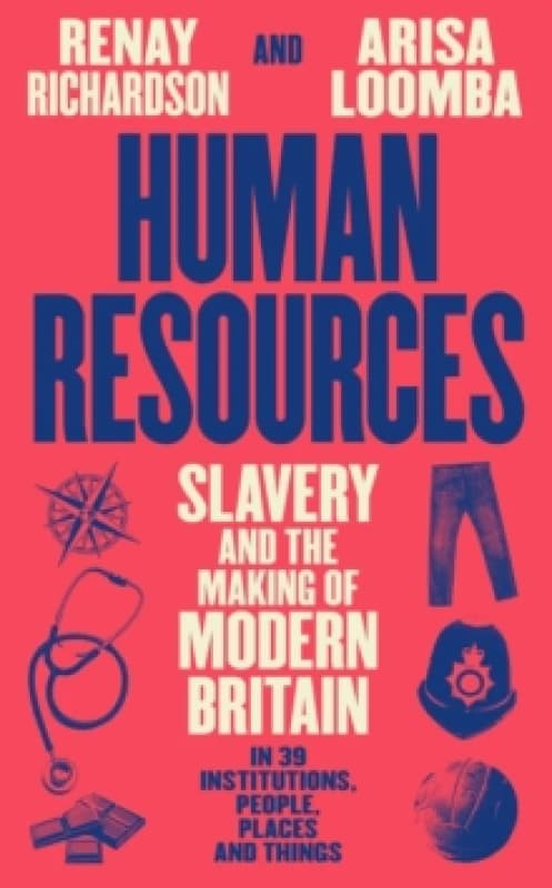 Human Resources : Slavery and the Making of Modern Britain in 39 Institutions, People, Places and Things Hardback